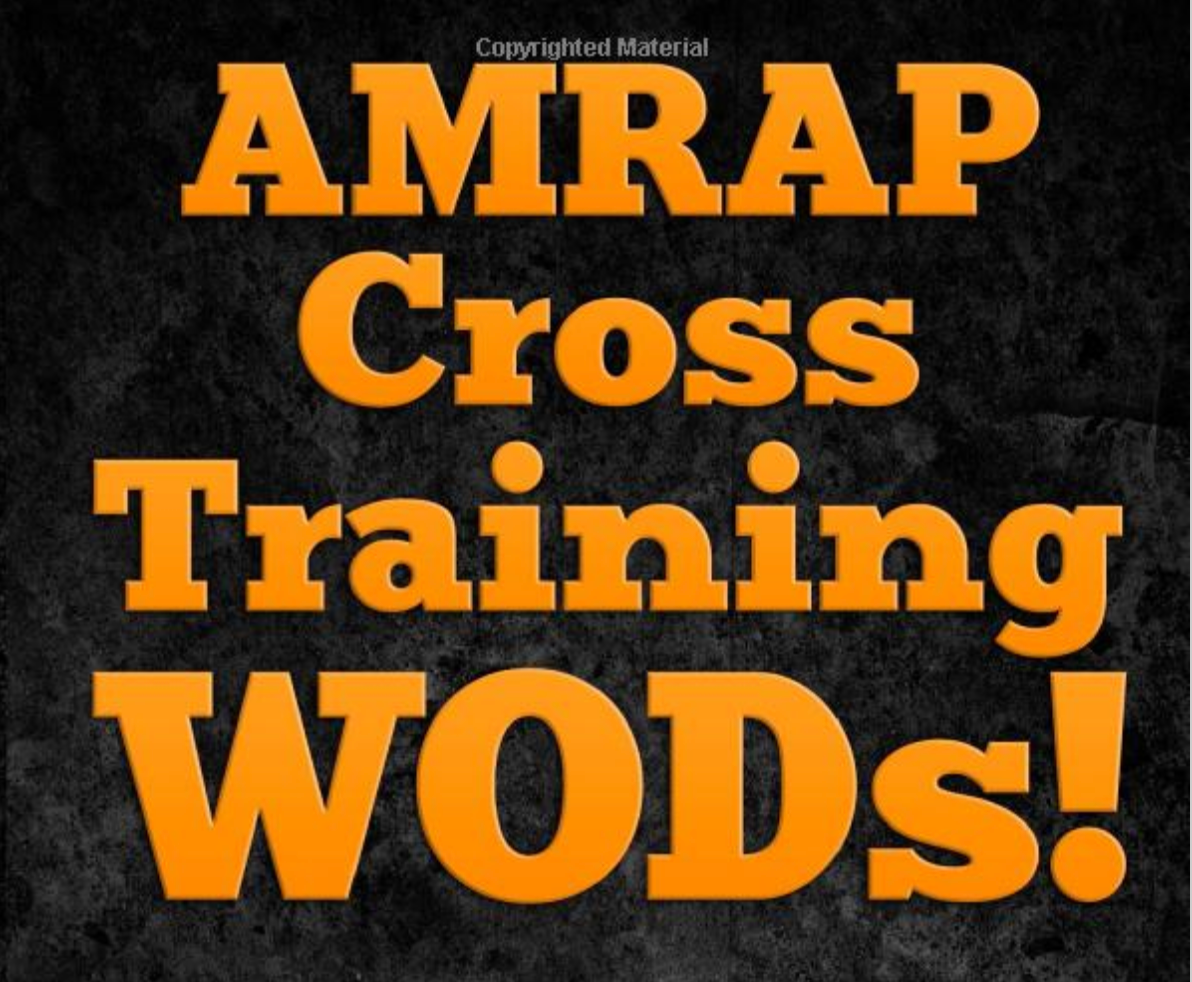 AMRAP Cross Training WODs! 100 Convenient Workouts to Build a Healthy Strong - Everyday Crosstrain