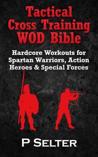 Tactical Cross Training WOD Bible Hardcore Workouts for Spartan